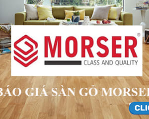 Báo giá sàn gỗ Morser - Sàn gỗ công nghiệp giá rẻ